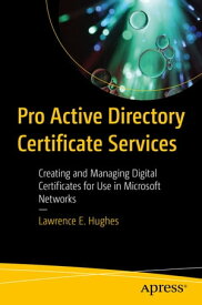 Pro Active Directory Certificate Services Creating and Managing Digital Certificates for Use in Microsoft Networks【電子書籍】[ Lawrence E. Hughes ]