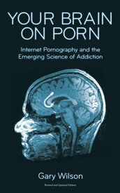 Your Brain on Porn Internet Pornography and the Emerging Science of Addiction【電子書籍】[ Gary Wilson ]