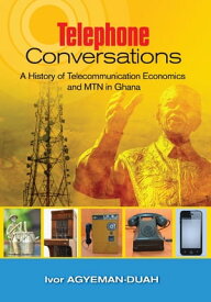 Telephone Conversations A History of Telecommunication Economics and MTN in Ghana【電子書籍】