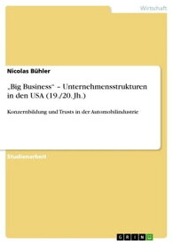 'Big Business' - Unternehmensstrukturen in den USA (19./20. Jh.) Konzernbildung und Trusts in der Automobilindustrie【電子書籍】[ Nicolas B?hler ]