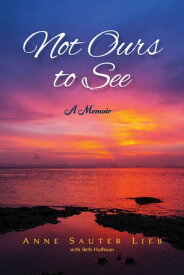 Not Ours to See A Memoir【電子書籍】[ Anne Sauter Lieb ]