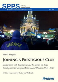 Joining a Prestigious Club Cooperation with Europarties and Its Impact on Party Development in Georgia, Moldova, and Ukraine 2004?2015【電子書籍】[ Maria Shagina ]