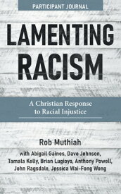 Lamenting Racism Participant Journal A Christian Response to Racial Injustice【電子書籍】[ Rob Muthiah ]
