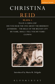 Reid Plays: 1 Tea in a China Cup, Did You Hear the One About the Irishman . . . ?, Joyriders, The Belle of the Belfast City, My Name, Shall I Tell You My Name?, Clowns【電子書籍】[ Christina Reid ]