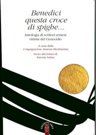 Benedici questa croce di spighe Antologia di scrittori armeni vittime del Genocidio【電子書籍】[ AA.VV. ]