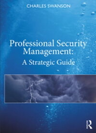 Professional Security Management A Strategic Guide【電子書籍】[ Charles Swanson ]