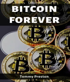 BITCOIN FOREVER Unveiling the Enduring Power and Potential of Cryptocurrency (2023 Guide for Beginners)【電子書籍】[ Tommy Preston ]