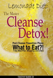 Lemonade Diet: The Master Cleanse Detox! Post-Cleanse Transition Phase: What to Eat?! 7 Day Meal Plan, Shopping List & More lemon detox drink diet【電子書籍】[ Timothy Burrs Sr. ]
