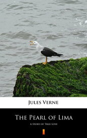 The Pearl of Lima A Story of True Love【電子書籍】[ Jules Verne ]