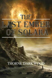 The Last Ember of Solara【電子書籍】[ Thorne Darkwood ]