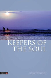 Keepers of the Soul The Five Guardian Elements of Acupuncture【電子書籍】[ Nora Franglen ]