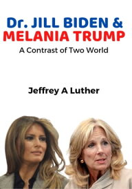 Dr. JILL BIDEN & MELANIA TRUMP A Contrast of Two World【電子書籍】[ Jeffrey A. Luther ]
