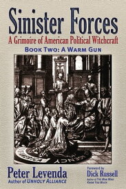 Sinister Forces A Warm Gun A Grimoire of American Political Witchcraft【電子書籍】[ Peter Levenda ]