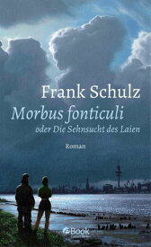 Morbus Fonticuli oder Die Sehnsucht des Laien Roman【電子書籍】[ Frank Schulz ]