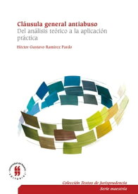 Cl?usula general antiabuso Del an?lisis te?rico a la aplicaci?n pr?ctica【電子書籍】[ H?ctor Gustavo Ram?rez Pardo ]