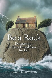 Be a Rock Discovering a Firm Foundation for Life【電子書籍】[ Jeffrey Reynolds MD ]