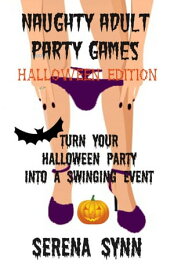 Naughty Adult Party Games Halloween Edition: Turn Your Halloween Party Into A Swinging Event【電子書籍】[ Serena Synn ]