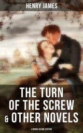 The Turn of the Screw & Other Novels - 4 Books in One Edition Including What Maisie Knew, The Wings of the Dove & The Ambassadors【電子書籍】[ Henry James ]
