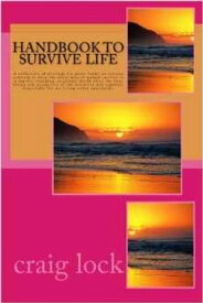 Handbook to Survive Life How to make the most of yourseld and YOUR life【電子書籍】[ craig lock ]