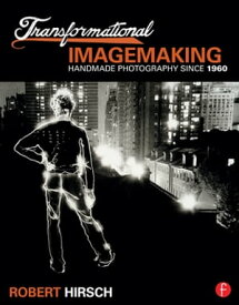 Transformational Imagemaking: Handmade Photography Since 1960【電子書籍】[ Robert Hirsch ]