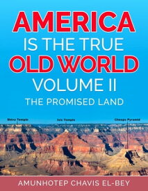 America is the True Old World, Volume II The Promised Land【電子書籍】[ Amunhotep Chavis El-Bey ]