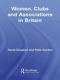 Women, Clubs and Associations in Britain【電子書籍】[ David Doughan ]