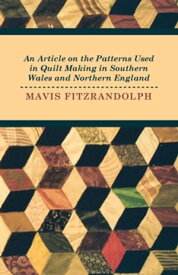 An Article on the Patterns Used in Quilt Making in Southern Wales and Northern England【電子書籍】[ Mavis Fitzrandolph ]