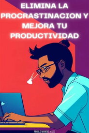 Elimina La Procrastinaci?n y Mejora Tu Productividad【電子書籍】[ R?gulo Marcos Jasso ]