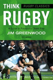 Rugby Classics: Think Rugby A Guide to Purposeful Team Play【電子書籍】[ Jim Greenwood ]