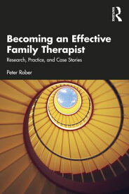 Becoming an Effective Family Therapist Research, Practice, and Case Stories【電子書籍】[ Peter Rober ]
