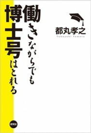 働きながらでも博士号はとれる【電子書籍】[ 都丸孝之 ]