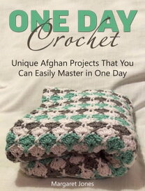 One Day Crochet: Unique Afghan Projects That You Can Easily Master in One Day【電子書籍】[ Margaret Jones ]