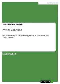 Iweins Wahnsinn Die Bedeutung der Wahnsinnepisode in Hartmann von Aues 'Iwein'【電子書籍】[ Jan Dominic Broich ]