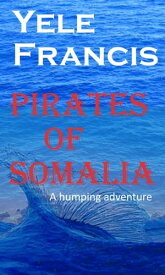 Pirates Of Somalia: A Humping Adventure.【電子書籍】[ Yele Francis ]