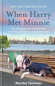 When Harry Met Minnie An unexpected friendship and the gift of love beyond loss【電子書籍】[ Martha Teichner ]