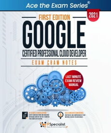 Google Certified Professional Cloud Developer : Exam Cram Notes - First Edition - 2021 Google Certified Professional Cloud Developer【電子書籍】[ IP Specialist ]