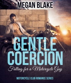 Gentle Coercion Falling for a Motorcycle Guy【電子書籍】[ Megan Blake ]
