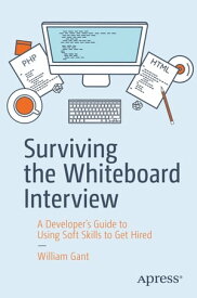 Surviving the Whiteboard Interview A Developer’s Guide to Using Soft Skills to Get Hired【電子書籍】[ William Gant ]
