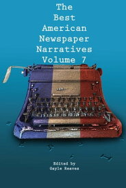 The Best American Newspaper Narratives Volume 7【電子書籍】