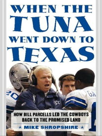 When the Tuna Went Down to Texas How Bill Parcells Led the Cowboys Back to the Promised Land【電子書籍】[ Mike Shropshire ]