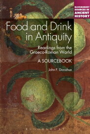 Food and Drink in Antiquity: A Sourcebook Readings from the Graeco-Roman World【電子書籍】[ Professor John F. Donahue ]