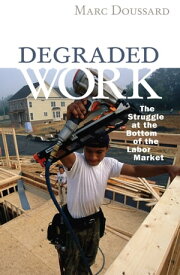 Degraded Work The Struggle at the Bottom of the Labor Market【電子書籍】[ Marc Doussard ]
