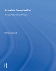 Art and the Committed Eye The Cultural Functions of Imagery【電子書籍】[ Richard Leppert ]