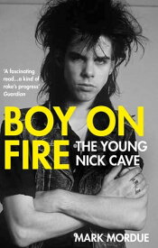 Boy on Fire The Young Nick Cave【電子書籍】[ Mark Mordue ]