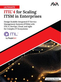 Ultimate ITIL? 4 for Scaling ITSM in Enterprises: Design Scalable Integrated IT Service Management Systems (ITSMs) with ITIL? 4, DevOps, Cloud, and Agile for Complex IT Ecosystems【電子書籍】[ Sankarsan Biswas ]