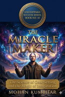 THE MIRACLE MAKER ,The Science of Goal-Setting and the Magic of Imagination