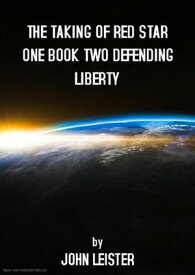 The Taking Of Red Star One Book Two Defending Liberty Red Star One, #1【電子書籍】[ John Leister ]