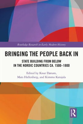 Bringing the People Back In State Building from Below in the Nordic Countries ca. 1500-1800
