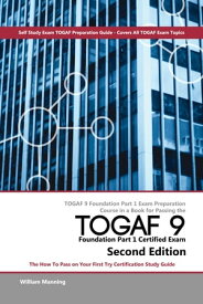 TOGAF 9 Foundation Part 1 Exam Preparation Course in a Book for Passing the TOGAF 9 Foundation Part 1 Certified Exam - The How To Pass on Your First Try Certification Study Guide - Second Edition【電子書籍】[ William Maning ]