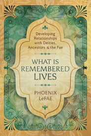 What Is Remembered Lives Developing Relationships with Deities, Ancestors & the Fae【電子書籍】[ Phoenix LeFae ]